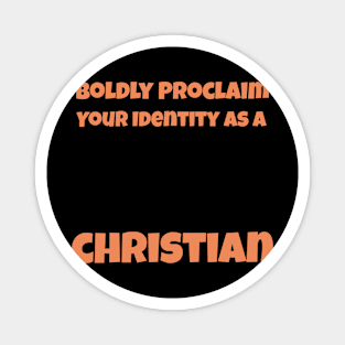 Boldly Proclaim Your Identity As a Christian Magnet